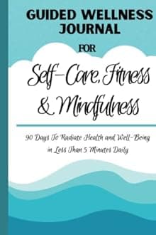 Guided Wellness Journal for Self-Care, Fitness & Mindfulness: 90 Days To Radiate Health and Well-Being in Less Than 5 Minutes Daily
