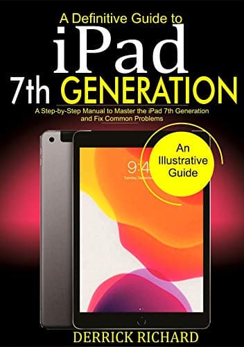 A Definitive Guide to IPAD 7TH GENERATION: A Step-by-Step Manual to Master the iPad 7th Generation and Fix Common Problems