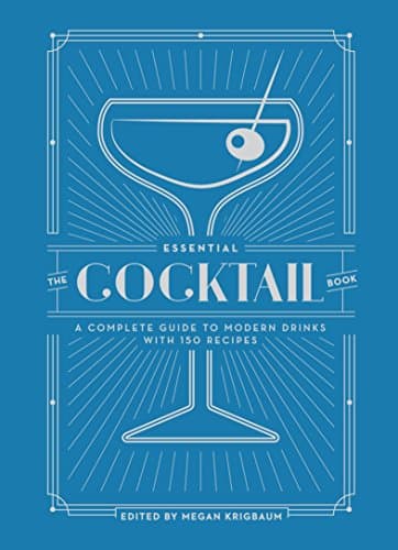 The Essential Cocktail Book: A Complete Guide to Modern Drinks with 150 Recipes Kindle Edition