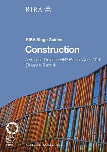 Construction: A Practical Guide to RIBA Plan of Work 2013 Stages 4, 5 and 6 (RIBA Stage Guide) (Riba Stage Guides) Paperback – 2 July 2015