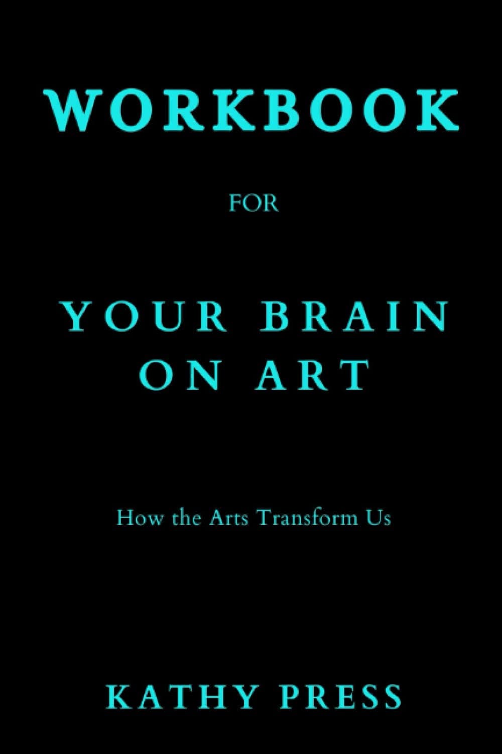 Workbook for Your Brain on Art: (A Guide to the Book by Susan Magsamen and Ivy Ross): How the Arts Transform Us