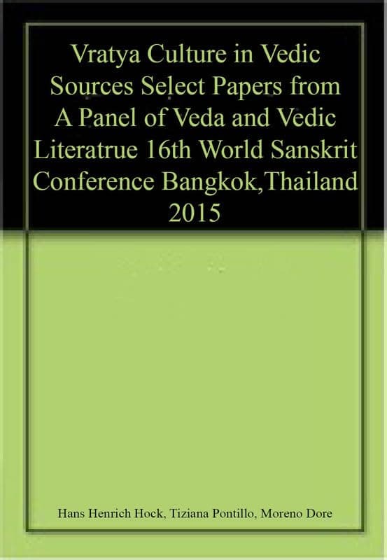 Vratya Culture in Vedic Sources Select Papers from A Panel of Veda and Vedic Literatrue 16th World Sanskrit Conference Bangkok,Thailand 2015