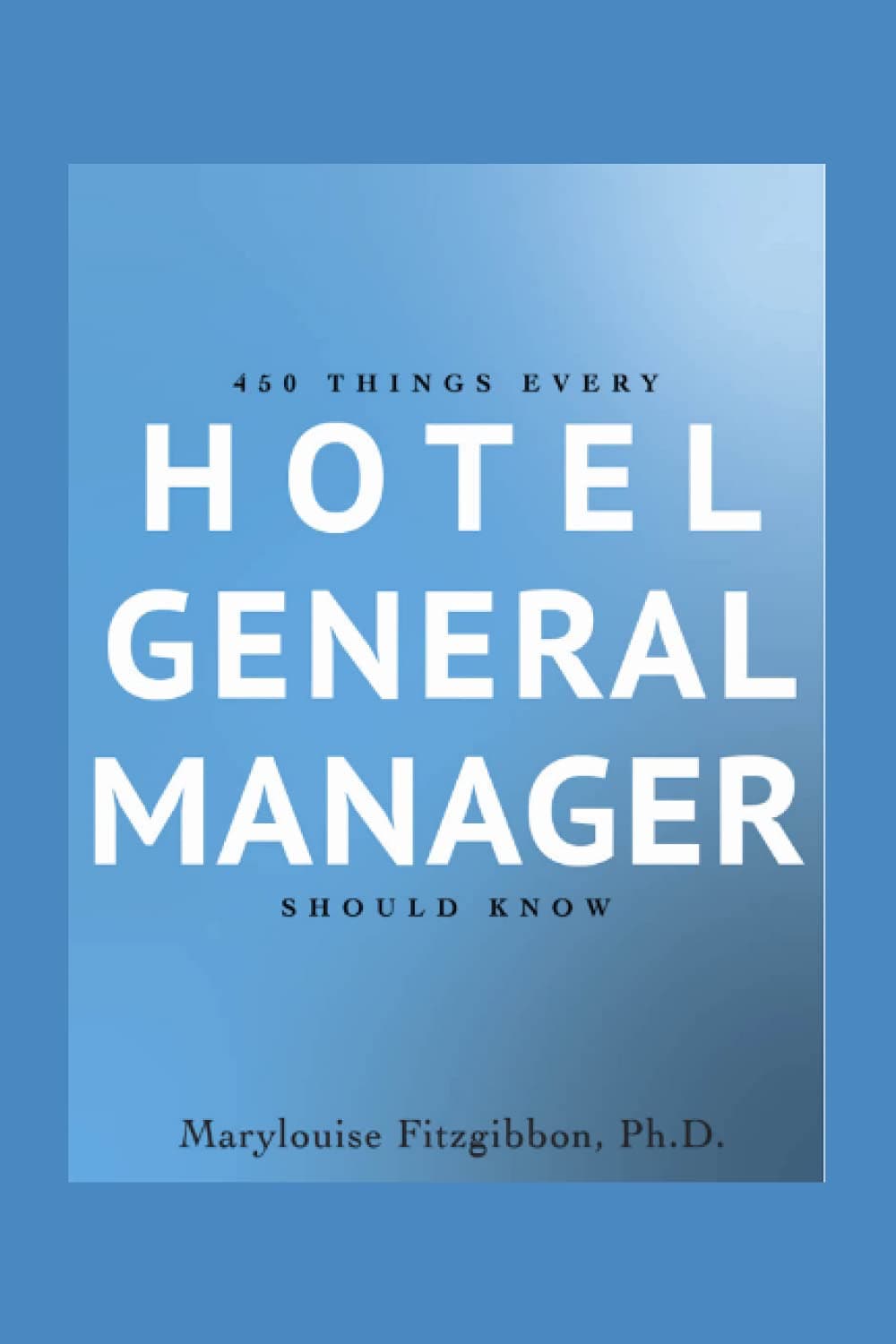 Independently published 450 Things Every Hotel General Manager Should Know Paperback – Big Book, 1 August 2021