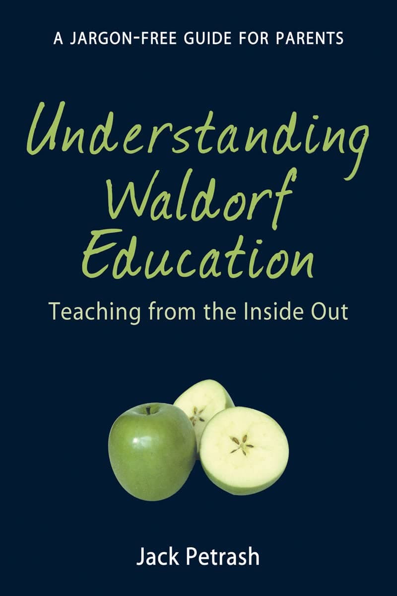Understanding Waldorf Education: Teaching from the Inside Out