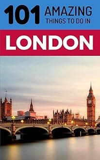 101 Amazing Things to Do in London: London Travel Guide (UK Travel Guide, Budget Travel London, Backpacking London)