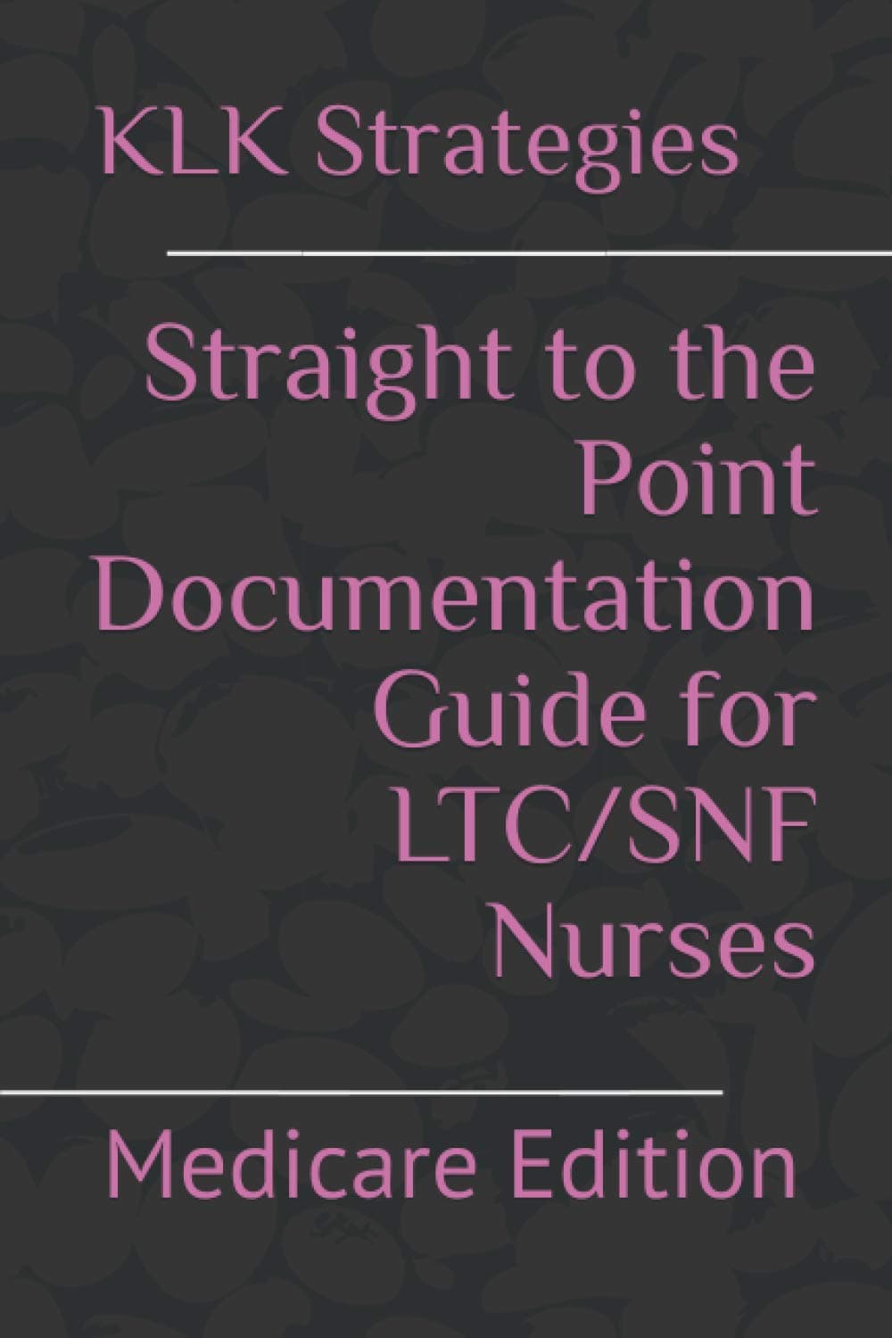 Straight to the Point Documentation Guide for LTC/SNF Nurses: Medicare Edition
