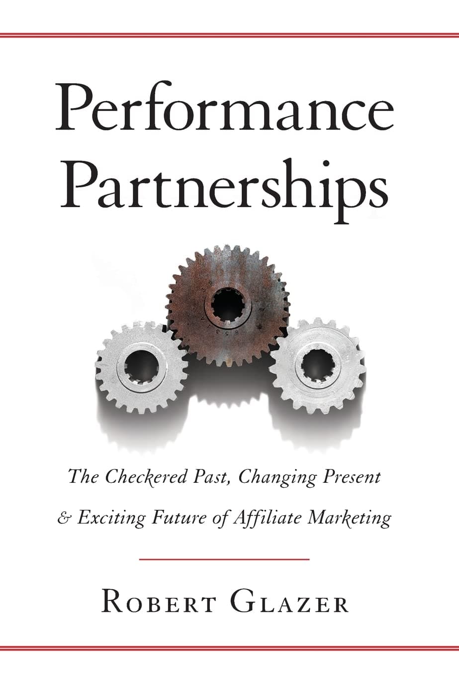 Performance Partnerships: The Checkered Past, Changing Present and Exciting Future of Affiliate Marketing