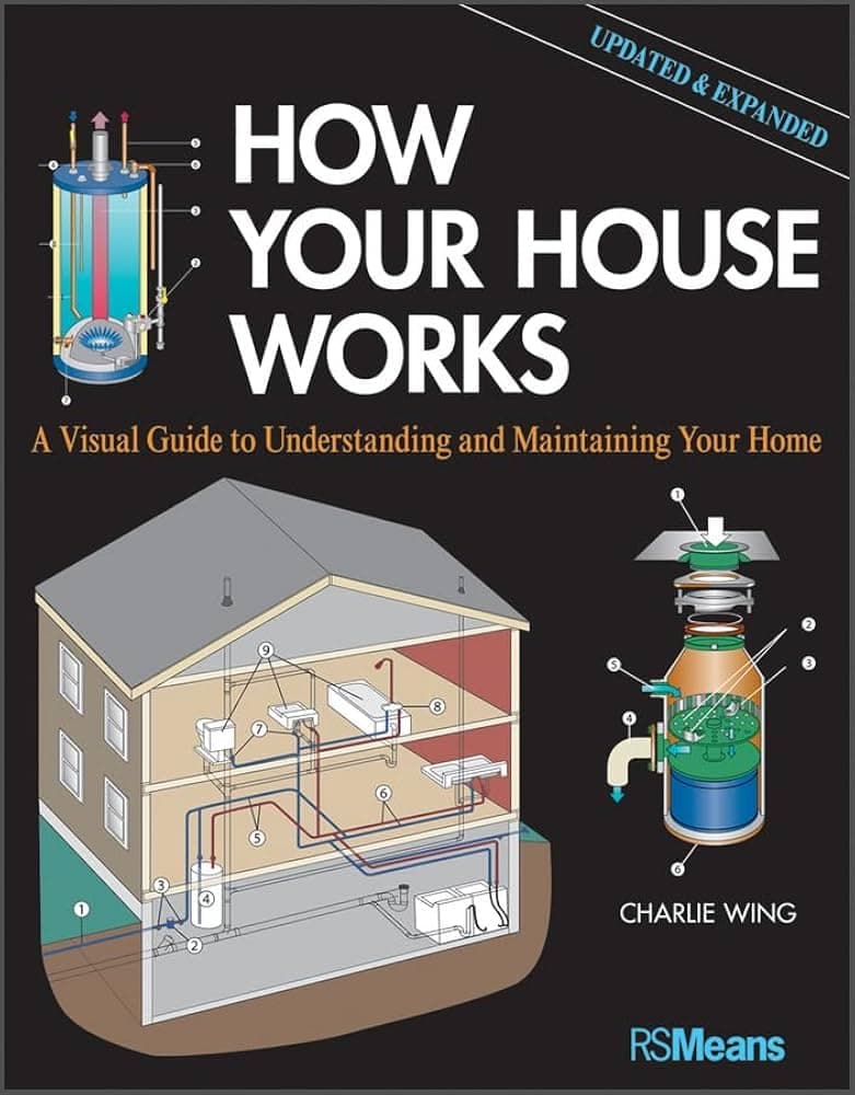 How Your House Works: A Visual Guide to Understanding and Maintaining Your Home, Updated and Expanded