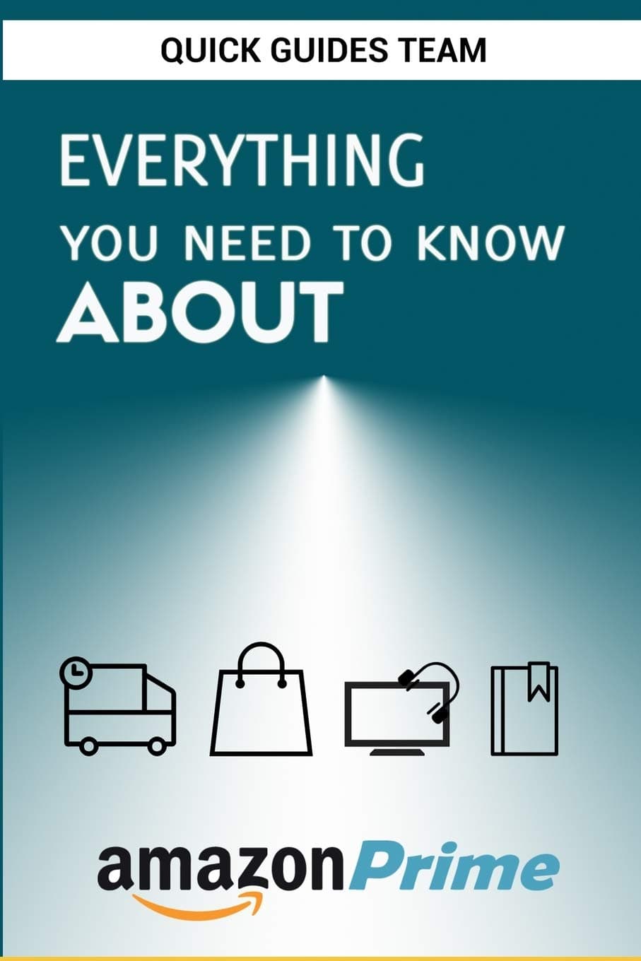 EVERYTHING YOU NEED TO KNOW ABOUT AMAZON PRIME: Tips and Tricks To Get The Most Out Of Your Amazon Prime Membership