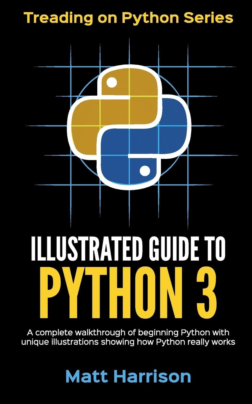 Illustrated Guide to Python 3: A Complete Walkthrough of Beginning Python with Unique Illustrations Showing how Python Really Works. Now covering Python 3.6 (Treading on Python)