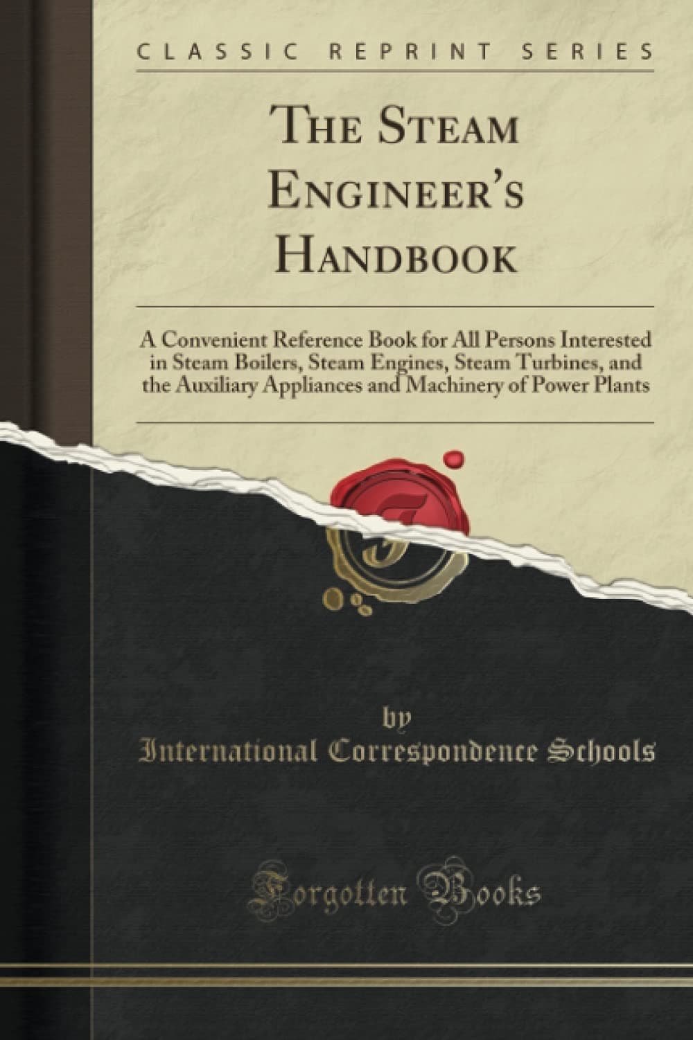 The Steam Engineer's Handbook: A Convenient Reference Book for All Persons Interested in Steam Boilers, Steam Engines, Steam Turbines, and the Auxiliary Appliances and Machinery of Power Plants (Cl...