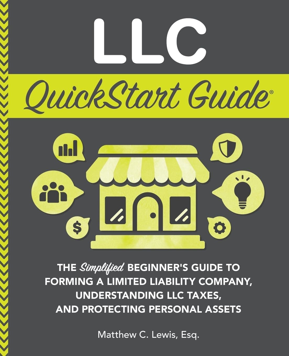 Llc Quickstart Guide: The Simplified Beginner's Guide to Forming a Limited Liability Company, Understanding Llc Taxes, and Protecting Personal Assets