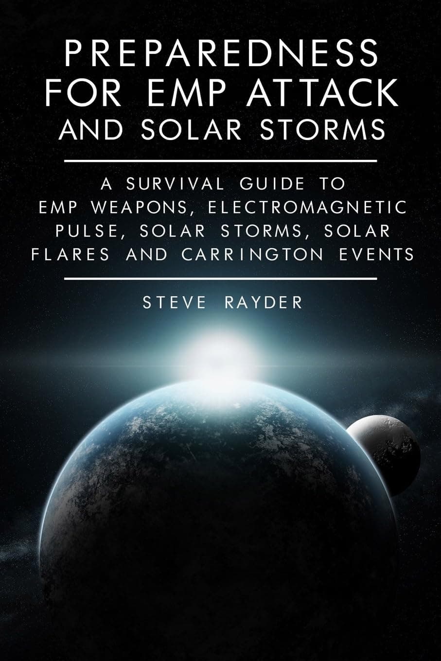 Preparedness for EMP Attack and Solar Storms: A Survival Guide to EMP Weapons, Electromagnetic Pulse, Solar Storms, Solar Flares and Carrington Events