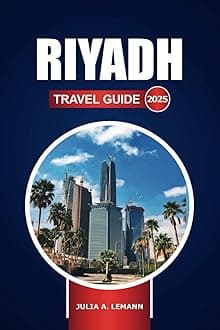Riyadh Travel Guide 2025: Explore the Capital of Saudi Arabia, Top Attractions, Hidden Gems, History, and Insider Tips Paperback – 13 December 2024
