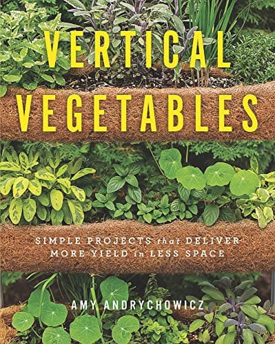 Vertical Vegetables:Simple Projects that Deliver More Yield in Less Space