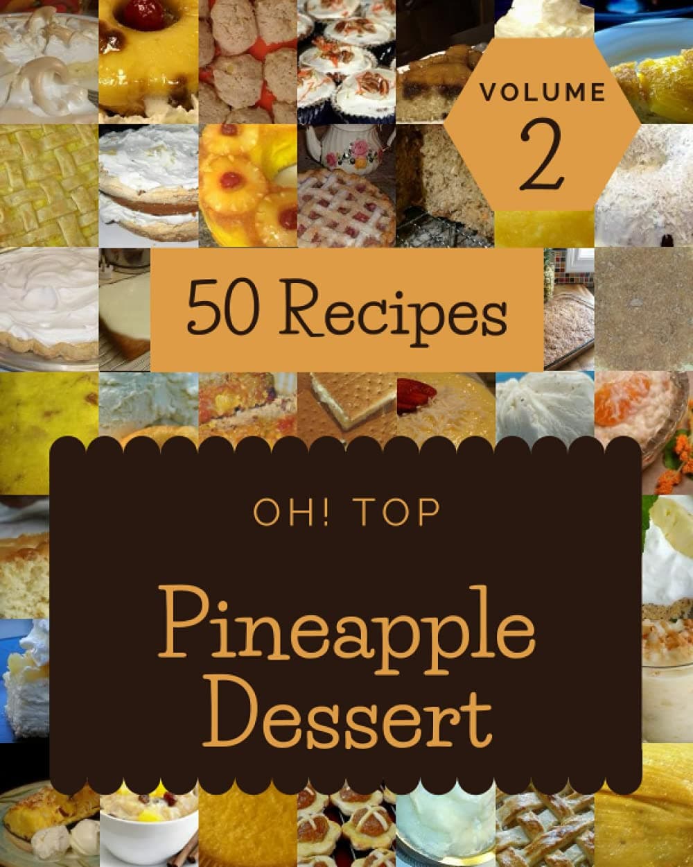 Oh! Top 50 Pineapple Dessert Recipes Volume 2: Explore Pineapple Dessert Cookbook NOW!