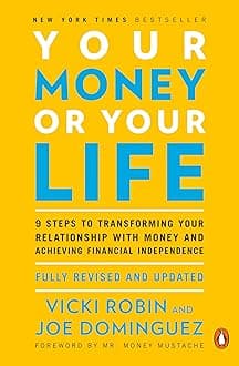 Your Money Or Your Life: 9 Steps To Transforming Your Relationship With Money And Achieving Financial Independence: Revised And Updated For The 21St Century