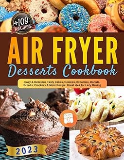 Air Fryer Desserts Cookbook: Easy & Delicious Tasty Cakes, Cookies, Brownies, Donuts, Breads, Crackers & More Recipe. Great Idea for Lazy Baking. Paperback – February 4, 2023