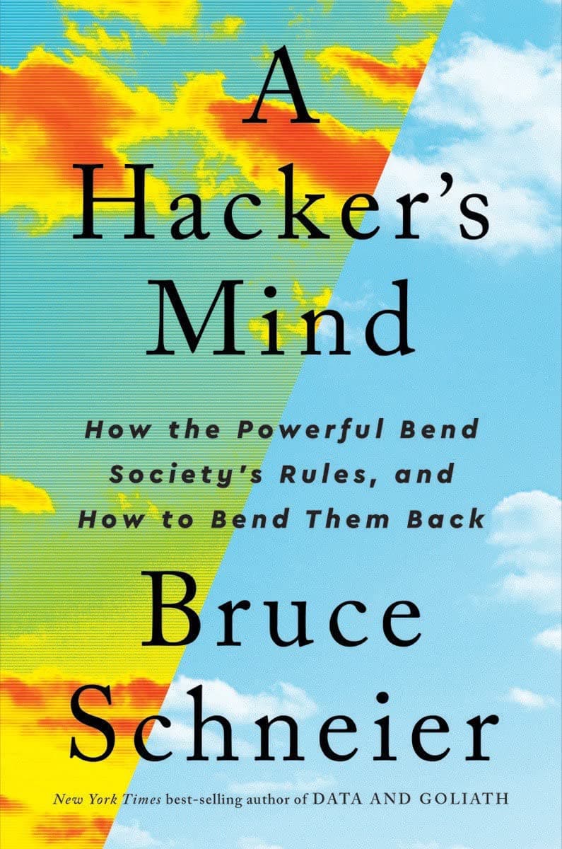A Hacker's Mind: How the Powerful Bend Society's Rules, and How to