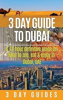 3 Day Guide to Dubai: A 72-hour Definitive Guide on What to See, Eat and Enjoy in Dubai, UAE: Volume 13 (3 Day Travel Guides)