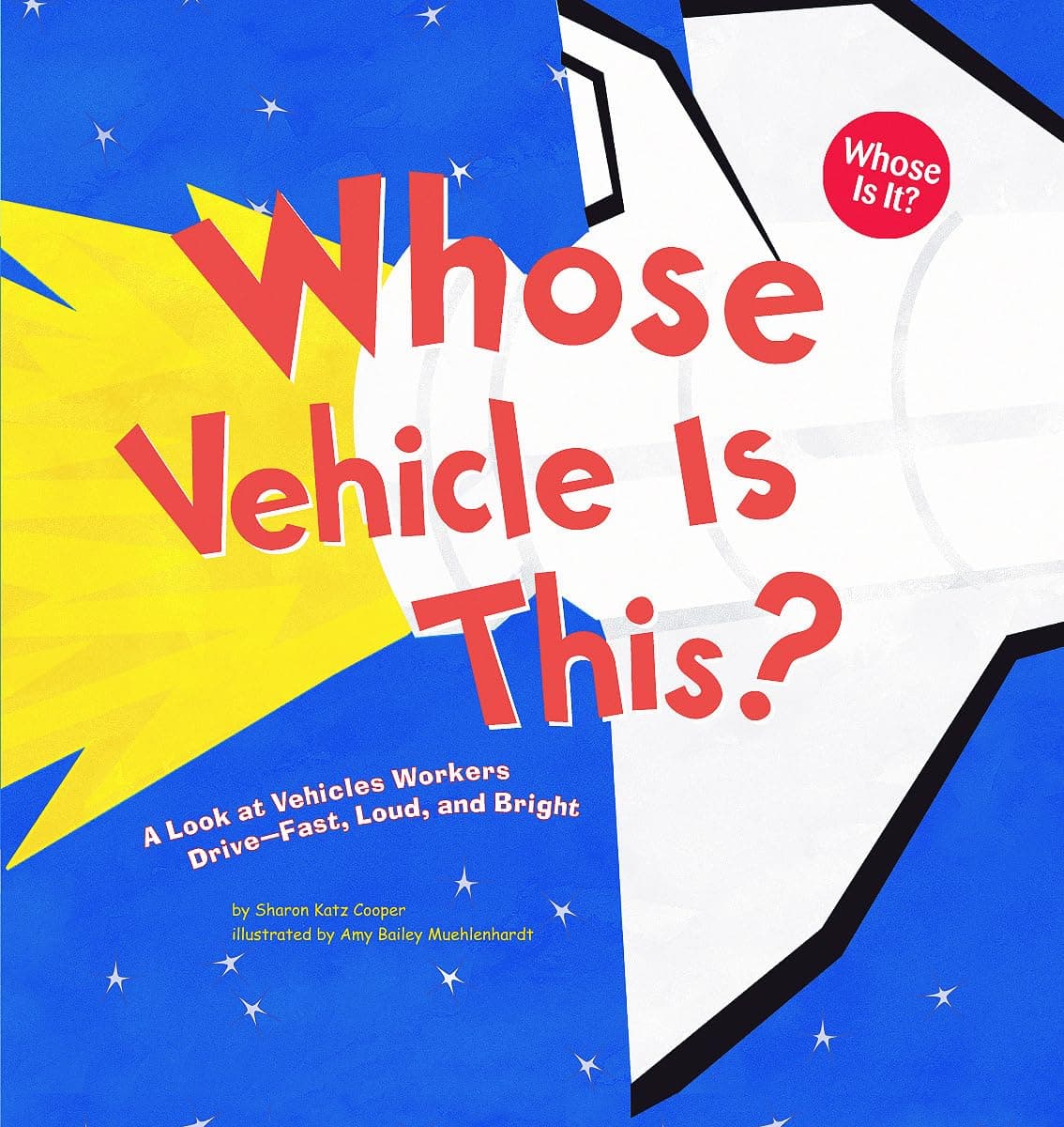 Whose Vehicle Is This?: A Look at Vehicles Workers Drive - Fast, Loud, and Bright (Whose Is It?: Community Workers)