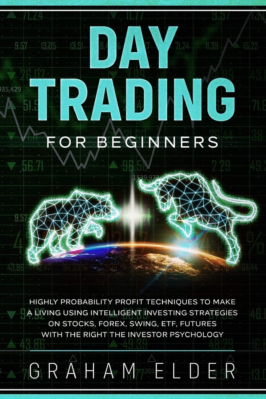 Day Trading For Beginners: Highly Probability Profit Techniques To Make A Living Using Intelligent Investing Strategies On Stocks, Forex, Swing, ETF, Futures with the right the investor psychology