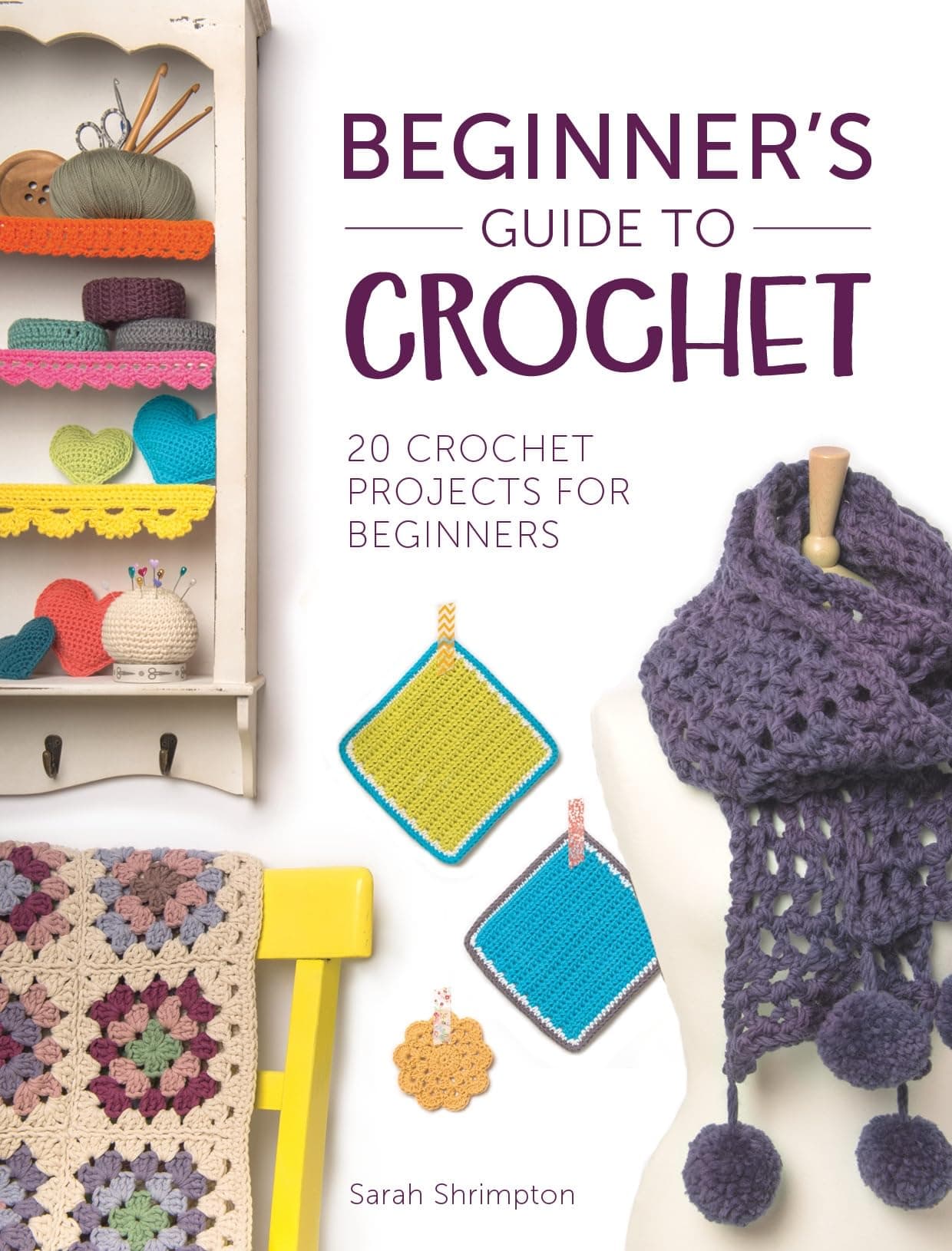 Beginner's Guide to Crochet: 20 crochet projects for beginners