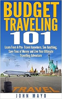 Budget Traveling 101: Learn from a Pro- Travel Anywhere, See Anything, Save Tons of Money and Live Your Ultimate Travelling Adventure (Budget Traveling- Save Money- See the World) Paperback – Import, 13 January 2015