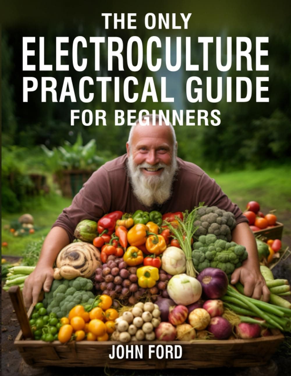 The Only Electroculture Practical Guide for Beginners: Unlock the Secrets to Faster Plant Growth, Bigger Yields, and Superior Crops Using Coil Coppers, Magnetic Antennas, Pyramids, and More Paperback – July 7, 2023