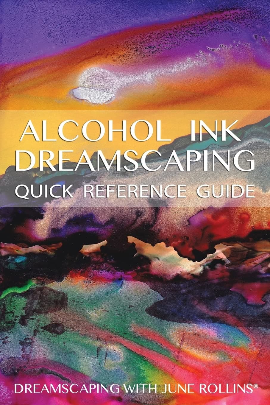 Alcohol Ink Dreamscaping Quick Reference Guide: Relaxing, intuitive art-making for all levels Paperback – October 30, 2013