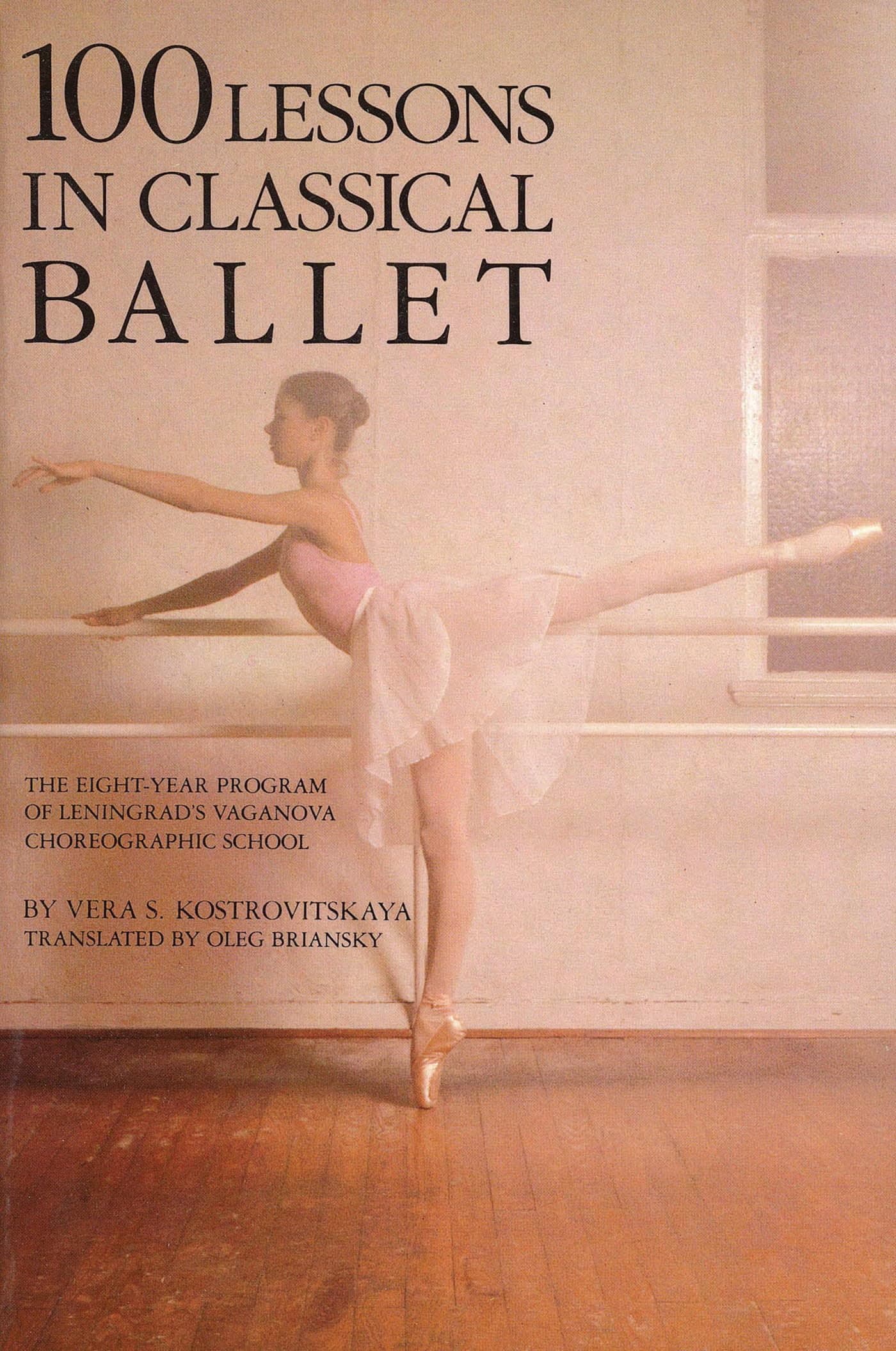 100 Lessons in Classical Ballet: The Eight-Year Program of Leningrad's Vaganova Choreographic School (Limelight)