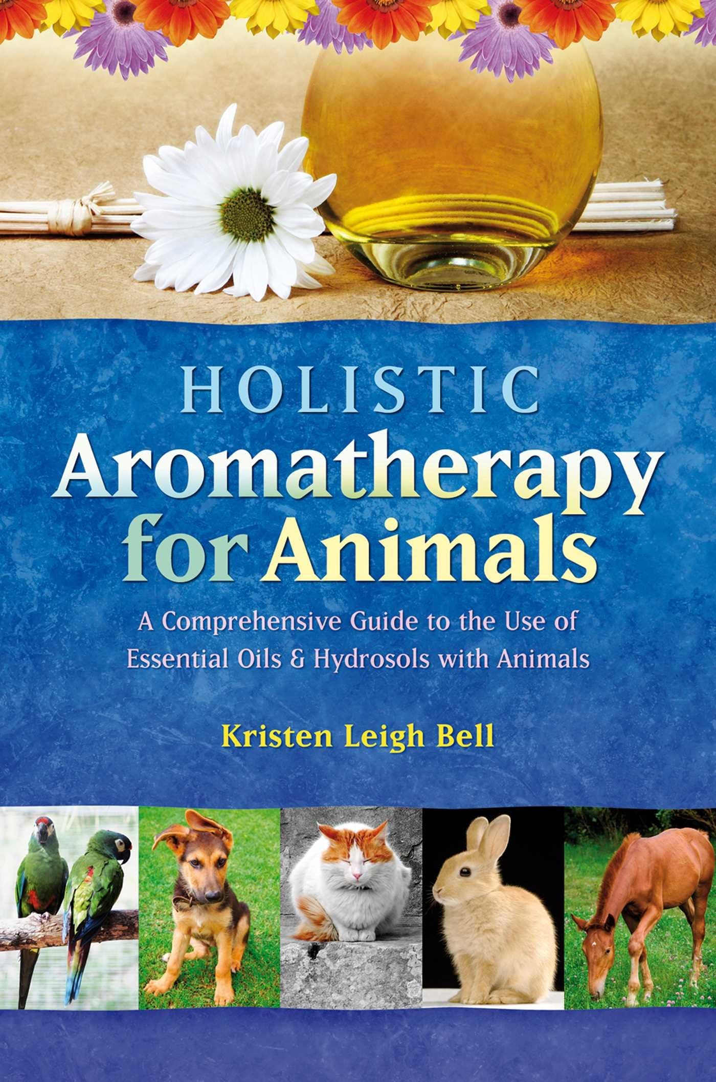 Holistic Aromatherapy for Animals: A Comprehensive Guide to the Use of Essential Oils & Hydrosols with Animals (Comprehensive Guide to the Use of Essential Oils and Hydroso) Paperback – September 1, 2002