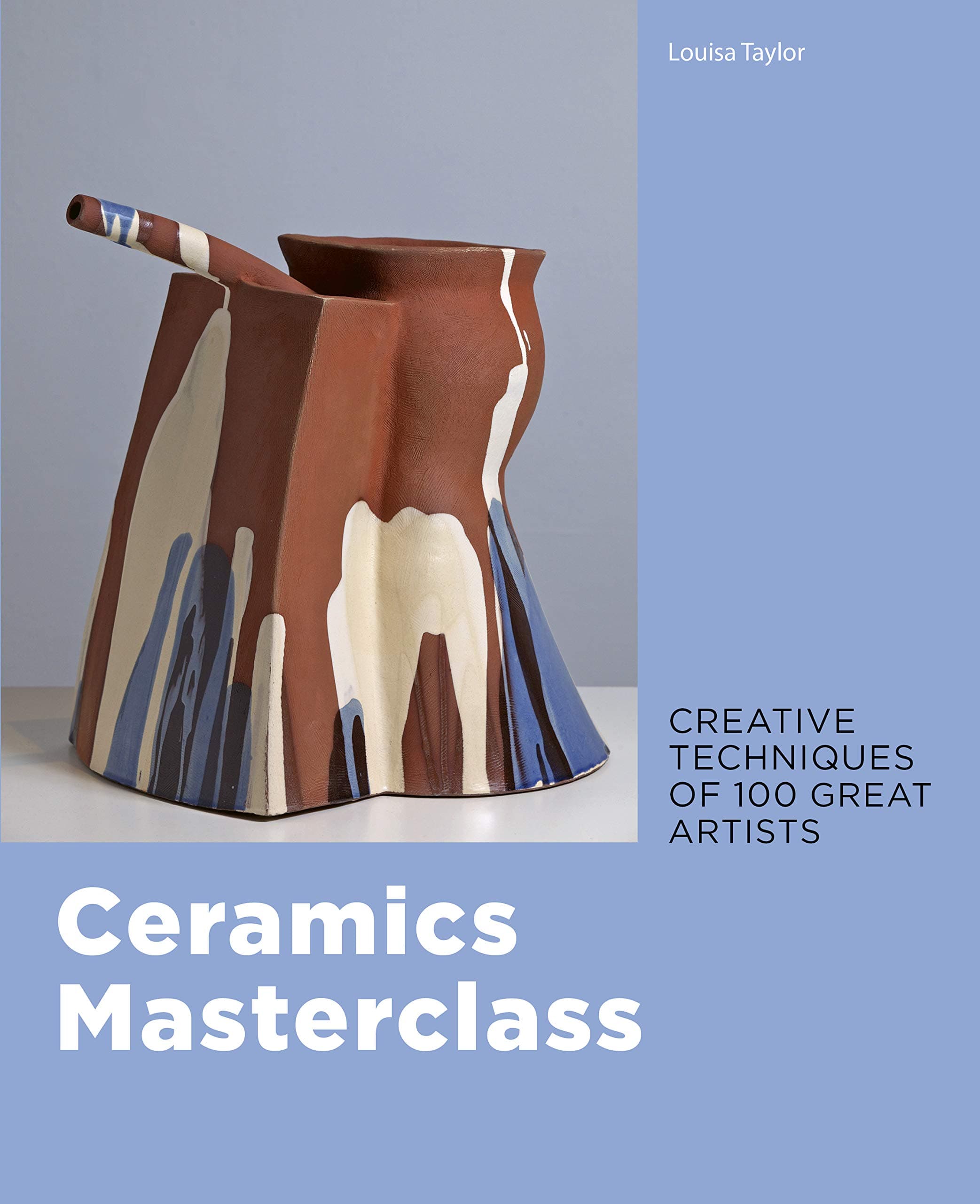 Ceramics Masterclass: Creative Techniques of 100 Great Artists Flexibound – August 11, 2020
