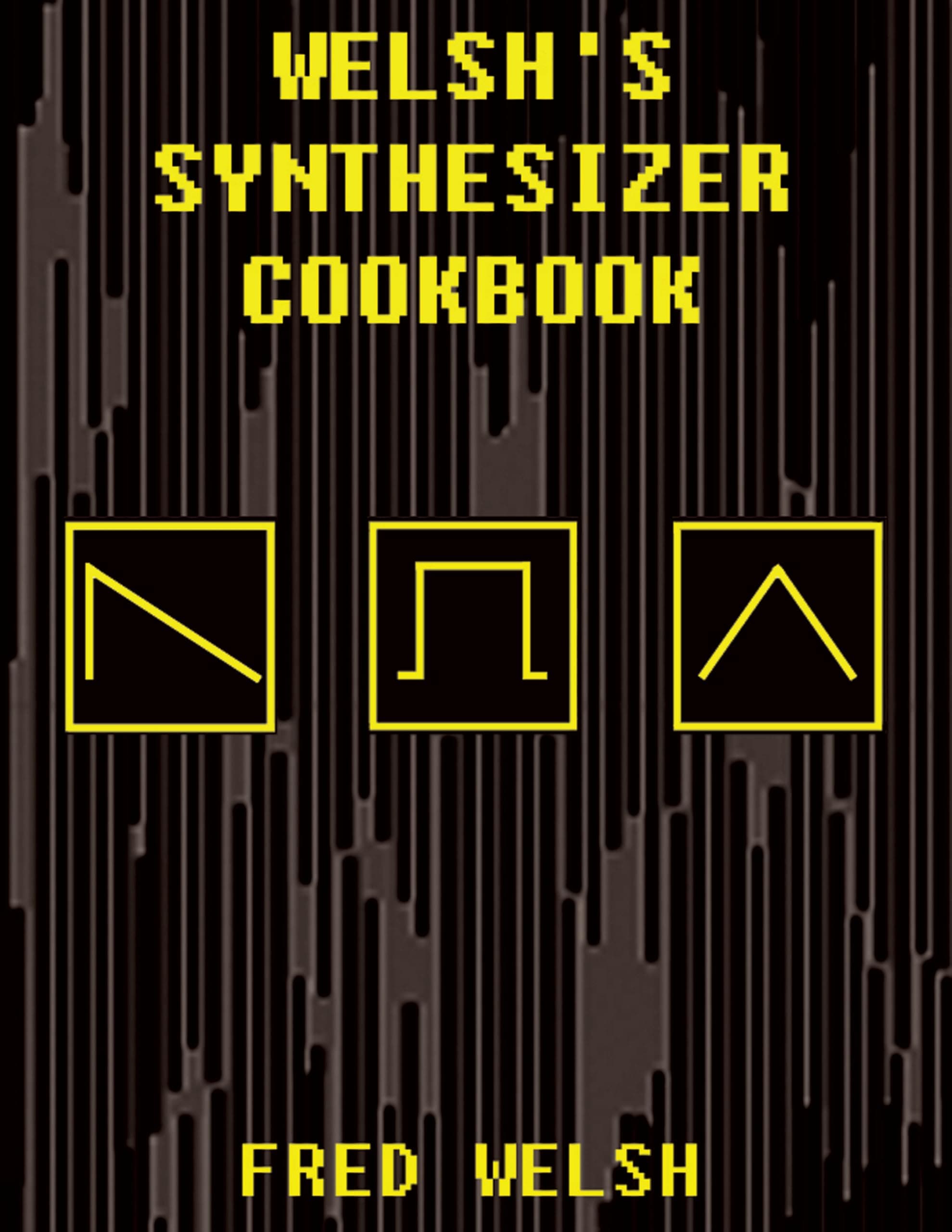 Welsh's Synthesizer Cookbook: Synthesizer Programming, Sound Analysis, and Universal Patch Book
