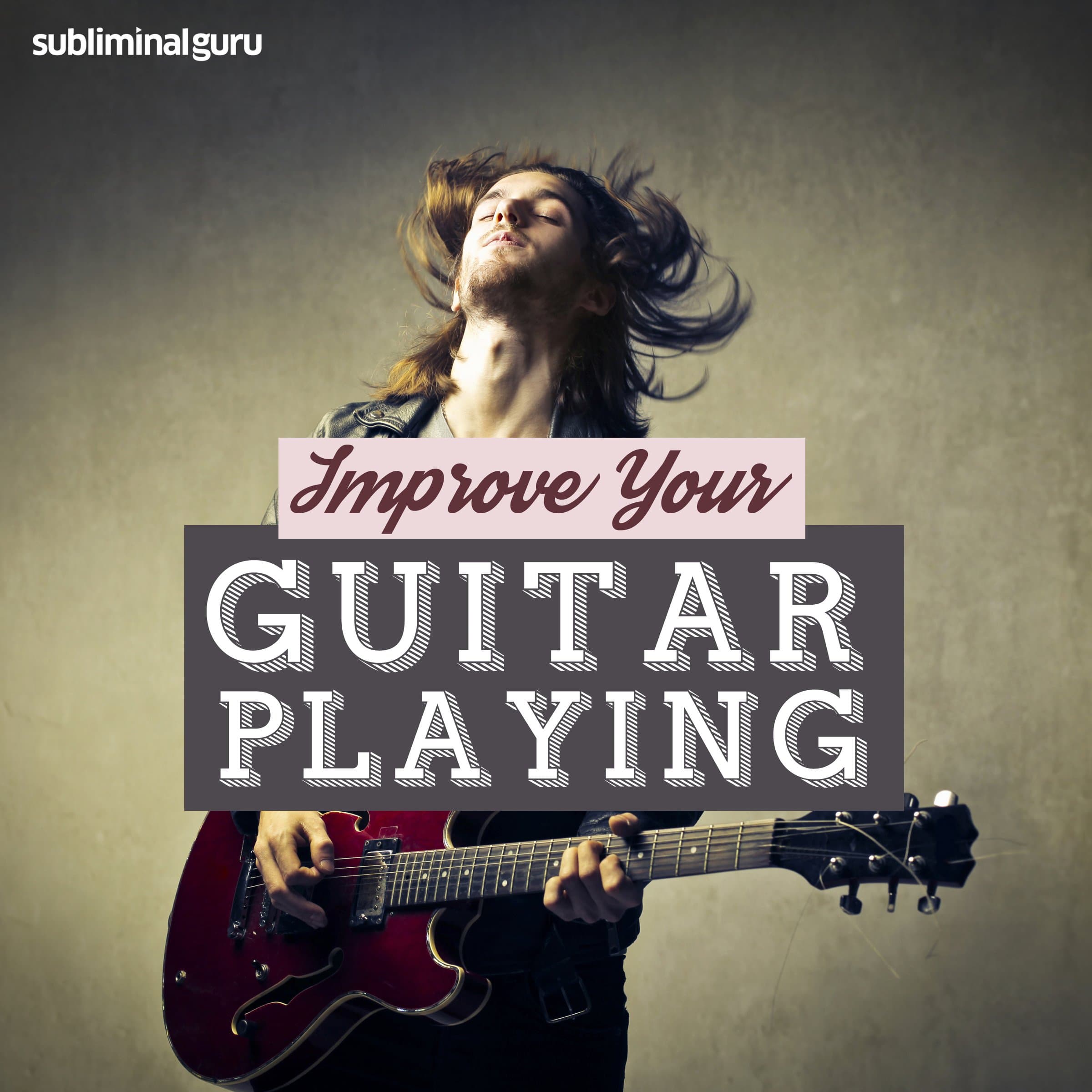Improve Your Guitar Playing – Subliminal Messages: Master the Guitar, using Subliminal Messages