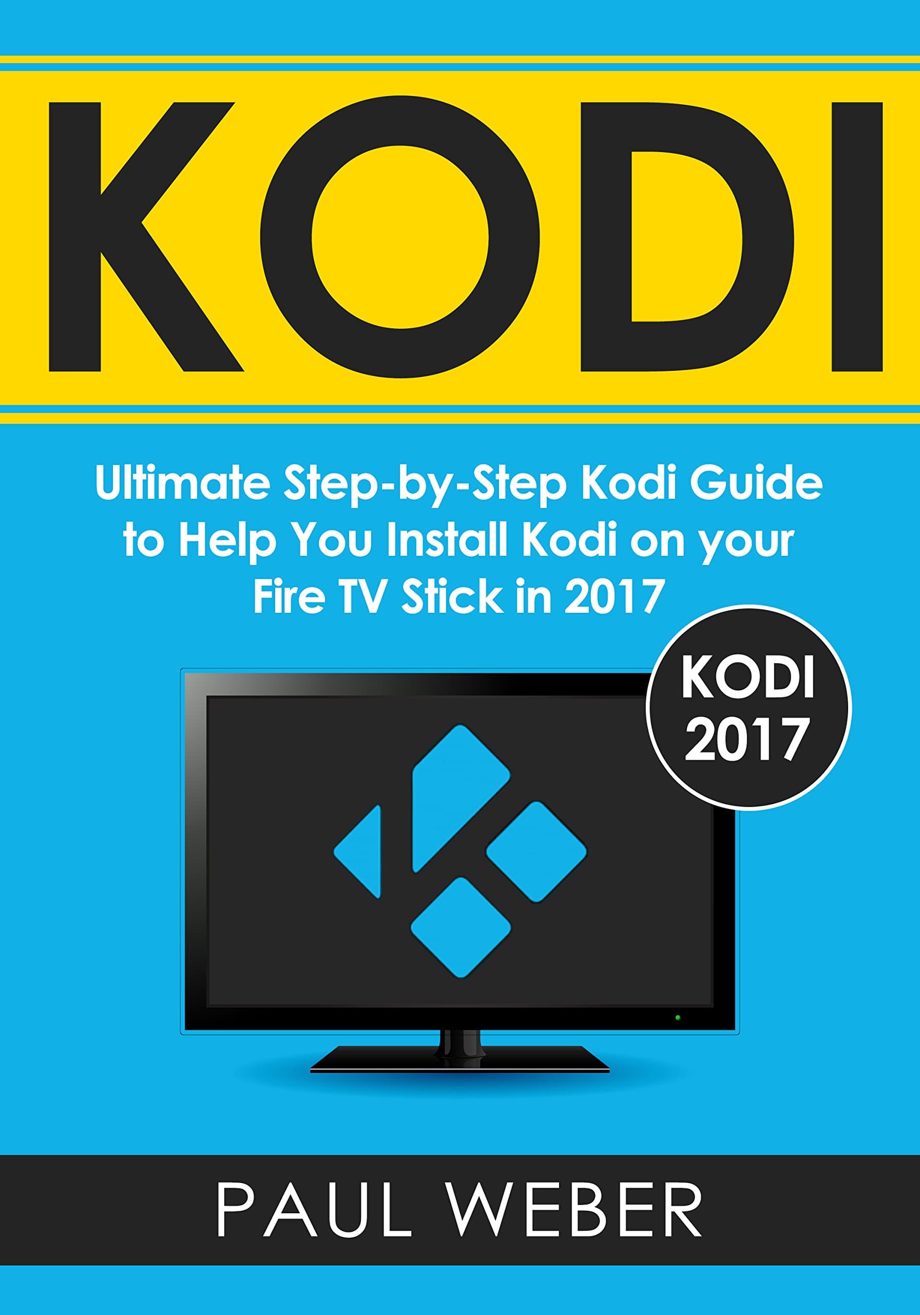 Kodi: Ultimate Step-by-Step Kodi Guide to Help You Install Kodi on your Fire TV Stick in 2017