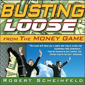Busting Loose from the Money Game: Mind-Blowing Strategies for Changing the Rules of a Game You Can't Win