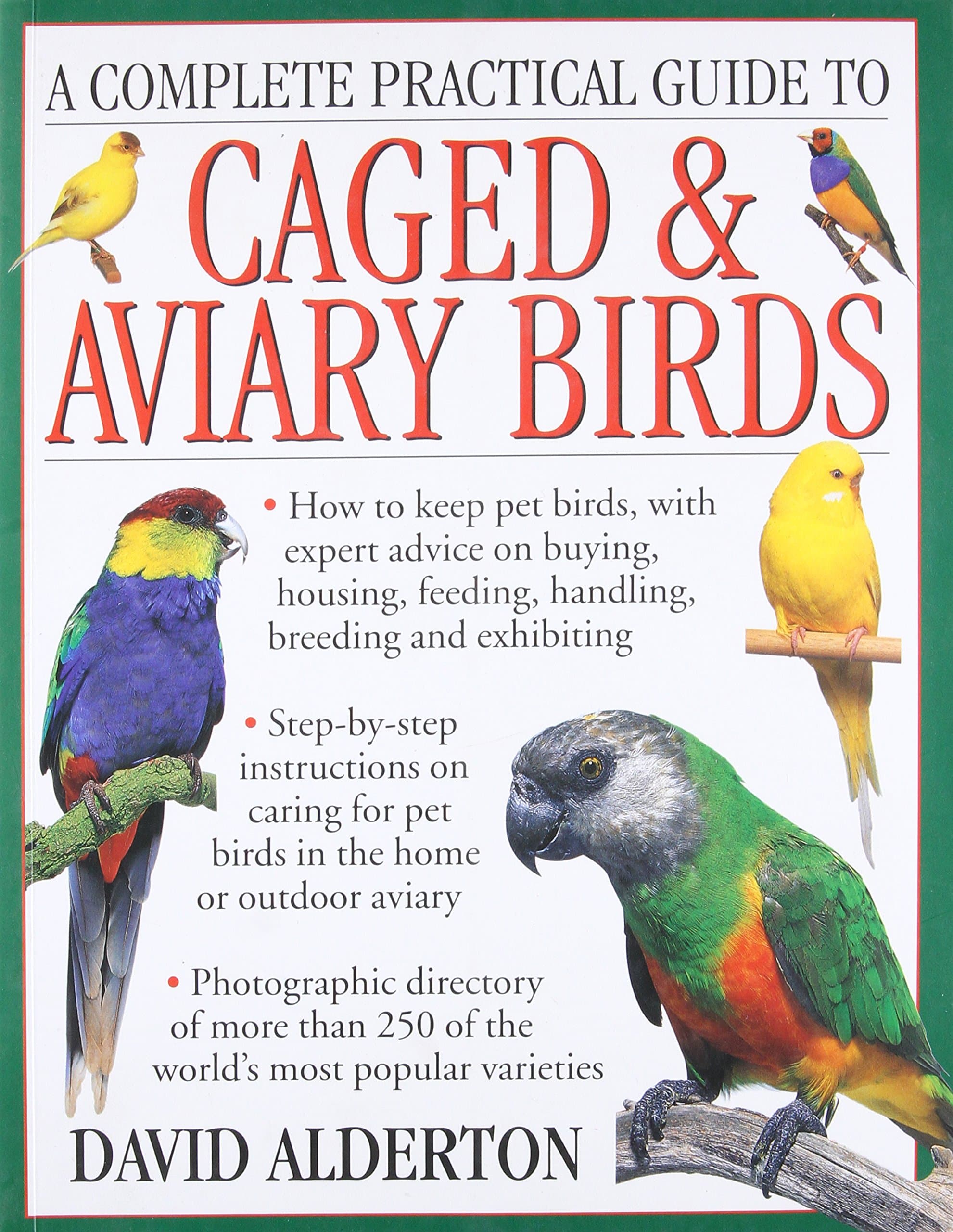 A Complete Practical Guide to Caged & Aviary Birds: How To Keep Pet Birds, With Expert Advice On Buying, Housing, Feeding, Handling, Breeding And Exhibiting