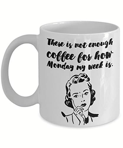 There Is Not Enough Coffee For How Monday My Week Is, Funny Gift, 11 oz Coffee Mug