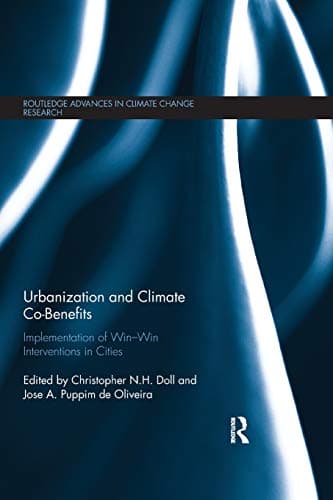 Urbanization and Climate Co-Benefits: Implementation of win-win interventions in cities (Routledge Advances in Climate Change Research)