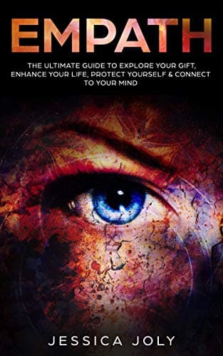 Empath: The Ultimate Guide to Explore your Gift, Enhance your Life, Protect Yourself & Connect to your Mind: (Highly Sensitive Person, Emotional Health, Toxic Relationships, Energy, Self Protection) Kindle Edition