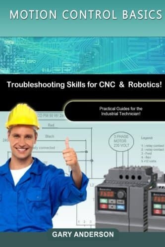 Motion Control Basics: Troubleshooting Skills for CNC & Robotics! (Practical Guides for the Industrial Technician) Paperback – March 5, 2014