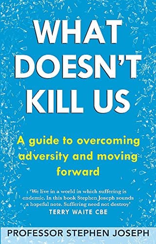 WHAT DOESN'T KILL US: A guide to overcoming adversity and moving forward