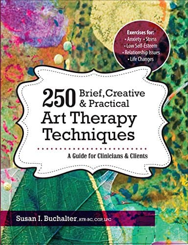 250 Brief, Creative & Practical Art Therapy Techniques: A Guide for Clinicians and Clients Kindle Edition