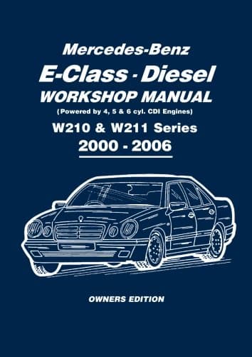 Mercedes-Benz E-Class - Diesel Workshop Manual (Powered by 4, 5, & 6 cyl. CDi Engine) W210 & W211 Series 2000-2006: Owners Manual: W210 & W211 Series 2000-2006 Owners Edition