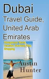 Dubai Travel Guide, United Arab Emirates: Honeymoon Travel, Vacation, Business Tour, Shopping
